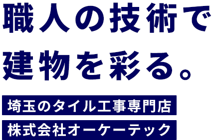 職人の技術で建物を彩る。｜埼玉のタイル工事専門店株式会社オーケーテック